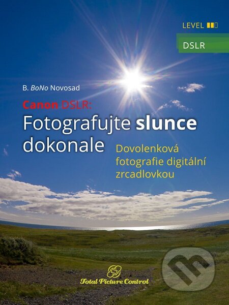 E-kniha: Canon DSLR: Fotografujte slunce dokonale (B. BoNo Novosad). Total Picture Control E-kniha: Canon DSLR: Fotografujte slunce dokonale (B. BoNo Novosad). Total Picture Control