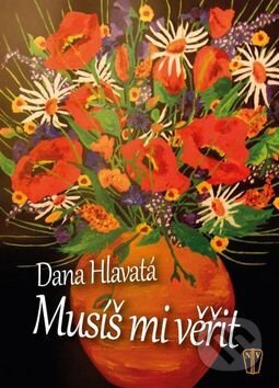Kniha: Musíš mi věřit (Dana Hlavatá). Naše vojsko CZ, 2017 Kniha: Musíš mi věřit (Dana Hlavatá). Naše vojsko CZ, 2017