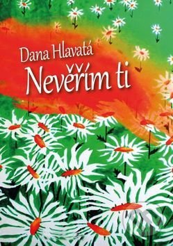 Kniha: Nevěřím Ti (Dana Hlavatá). Naše vojsko CZ, 2017 Kniha: Nevěřím Ti (Dana Hlavatá). Naše vojsko CZ, 2017