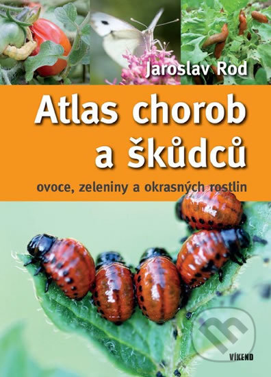 Kniha: Atlas chorob a škůdců ovoce, zeleniny a okrasných rostlin (Jaroslav Rod). Víkend, 2017 Kniha: Atlas chorob a škůdců ovoce, zeleniny a okrasných rostlin (Jaroslav Rod). Víkend, 2017