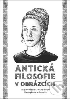 Kniha: Antická filosofie v obrázcích (Josef Petrželka). Masarykova univerzita, 2017 Kniha: Antická filosofie v obrázcích (Josef Petrželka). Masarykova univerzita, 2017