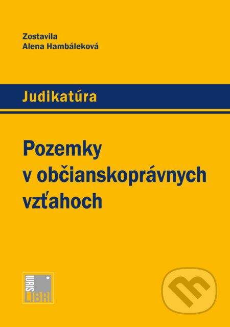 Kniha: Pozemky v občianskoprávnych vzťahoch (Alena Hambáleková). IURIS LIBRI, 2017 Kniha: Pozemky v občianskoprávnych vzťahoch (Alena Hambáleková). IURIS LIBRI, 2017