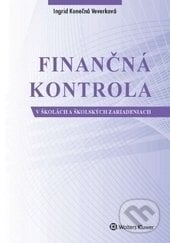 Finančná kontrola v školách a školských zariadeniach - Ingrid Konečná Veverková, Wolters Kluwer (Iura Edition), 2017