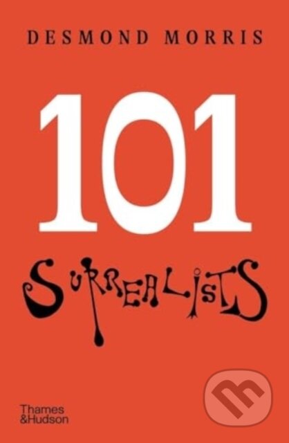 Kniha: 101 Surrealists (Desmond Morris). Thames & Hudson, 2024 Kniha: 101 Surrealists (Desmond Morris). Thames & Hudson, 2024