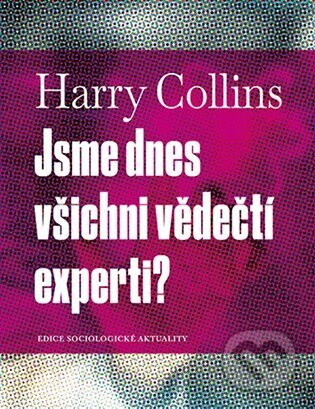 Kniha: Jsme dnes všichni vědečtí experti? (Harry Collins). Karolinum, 2024 Kniha: Jsme dnes všichni vědečtí experti? (Harry Collins). Karolinum, 2024
