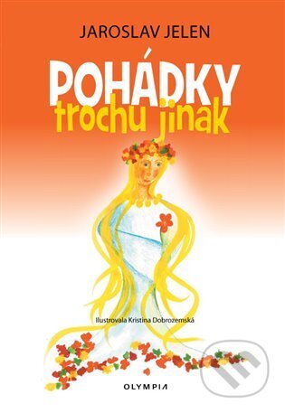 Kniha: Pohádky trochu jinak (Jaroslav Jelen). Olympia, 2024 Kniha: Pohádky trochu jinak (Jaroslav Jelen). Olympia, 2024