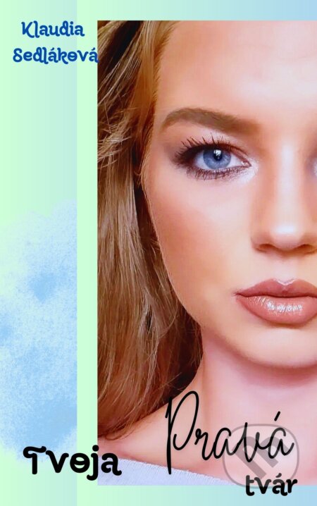 E-kniha: Tvoja pravá tvár (Klaudia Sedláková). Klaudia Sedláková E-kniha: Tvoja pravá tvár (Klaudia Sedláková). Klaudia Sedláková