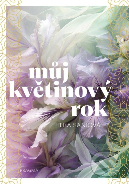 Kniha: Můj květinový rok (Jitka Saniová). Pragma, 2024 Kniha: Můj květinový rok (Jitka Saniová). Pragma, 2024