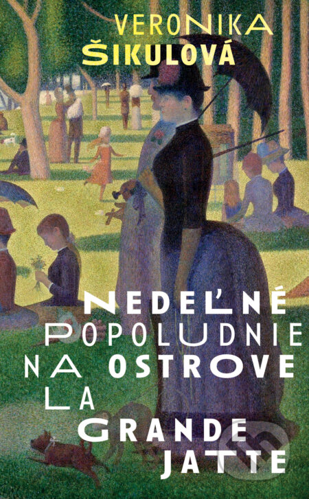 Kniha: Nedeľné popoludnie na ostrove La Grande Jatte (Veronika Šikulová). Slovart, 2025 Kniha: Nedeľné popoludnie na ostrove La Grande Jatte (Veronika Šikulová). Slovart, 2025