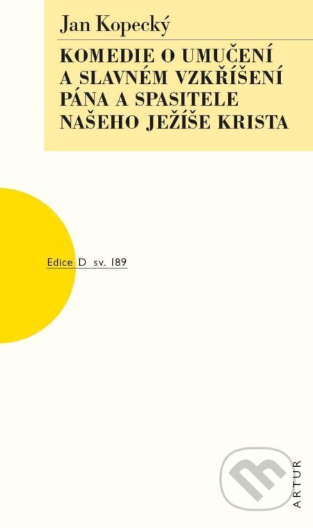Kniha: Komedie o umučení a slavném vzkříšení Pána a Spasitele našeho Ježíše Krista (Jan Kopecký). Artur, 2024 Kniha: Komedie o umučení a slavném vzkříšení Pána a Spasitele našeho Ježíše Krista (Jan Kopecký). Artur, 2024