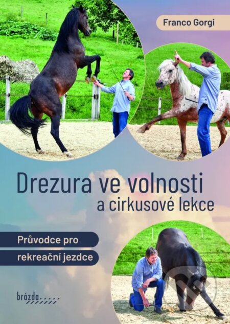 Kniha: Drezura ve volnosti a cirkusové lekce (Franco Gorgi). Brázda, 2024 Kniha: Drezura ve volnosti a cirkusové lekce (Franco Gorgi). Brázda, 2024
