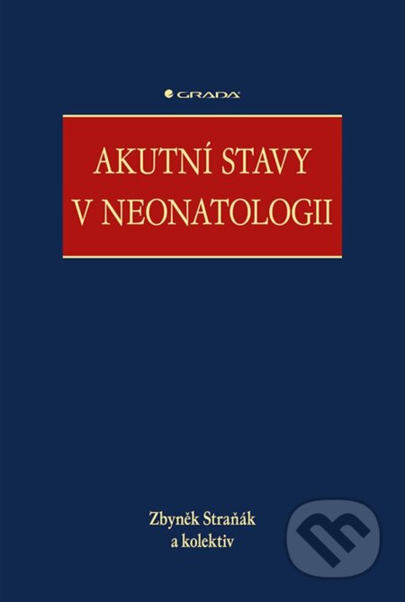 Kniha: Akutní stavy v neonatologii (Zbyněk Straňák a kolektív). Grada, 2024 Kniha: Akutní stavy v neonatologii (Zbyněk Straňák a kolektív). Grada, 2024