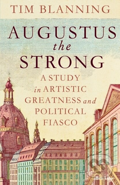 Kniha: Augustus The Strong (Tim Blanning). Allen Lane, 2024 Kniha: Augustus The Strong (Tim Blanning). Allen Lane, 2024
