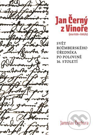 Kniha: Jan Černý z Vinoře (cca 1520-1585/6) (Jaroslav Čechura). Veduta, 2024 Kniha: Jan Černý z Vinoře (cca 1520-1585/6) (Jaroslav Čechura). Veduta, 2024