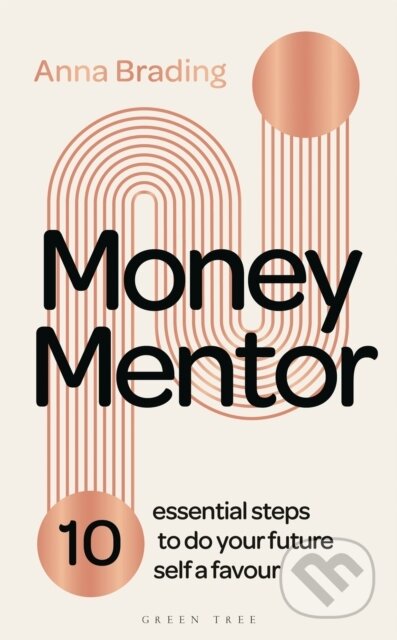 Kniha: Money Mentor : 10 essential steps to do your future self a favour (Anna Brading). Green Tree, 2024 Kniha: Money Mentor : 10 essential steps to do your future self a favour (Anna Brading). Green Tree, 2024