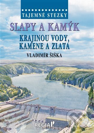 Kniha: Tajemné stezky - Slapy a Kamýk - krajinou vody, kamene a zlata (Vladimír Šiška). Regia, 2024 Kniha: Tajemné stezky - Slapy a Kamýk - krajinou vody, kamene a zlata (Vladimír Šiška). Regia, 2024