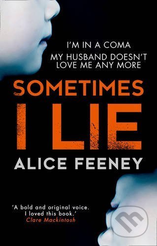Kniha: Sometimes I Lie (Alice Feeney). HarperCollins, 2017 Kniha: Sometimes I Lie (Alice Feeney). HarperCollins, 2017