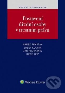 Kniha: Postavení úřední osoby v trestním právu (David Čep, Jan Provazník, Josef Kuchta a Marek Fryšták). Wolters Kluwer ČR, 2017 Kniha: Postavení úřední osoby v trestním právu (David Čep, Jan Provazník, Josef Kuchta a Marek Fryšták). Wolters Kluwer ČR, 2017
