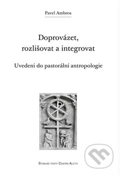 Kniha: Doprovázet, rozlišovat a integrovat (Pavel Ambros). Refugium Velehrad-Roma, 2017 Kniha: Doprovázet, rozlišovat a integrovat (Pavel Ambros). Refugium Velehrad-Roma, 2017