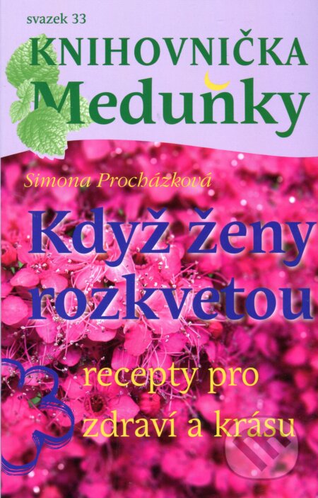 Kniha: Když ženy rozkvetou (recepty pro zdraví a krásu) (Simona Procházková). Meduňka, 2017 Kniha: Když ženy rozkvetou (recepty pro zdraví a krásu) (Simona Procházková). Meduňka, 2017