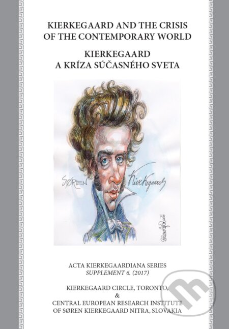 Kniha: Kierkegaard and the Crisis of the Contemporary World / Kierkegaard a kríza súčasného sveta (Autorský kolektiv). Kierkegaard Circle, Trinity College Toronto, Stredoeurópsky výslkumný ústav Sorena Kierkegaarda, 2017 Kniha: Kierkegaard and the Crisis of the Contemporary World / Kierkegaard a kríza súčasného sveta (Autorský kolektiv). Kierkegaard Circle, Trinity College Toronto, Stredoeurópsky výslkumný ústav Sorena Kierkegaarda, 2017
