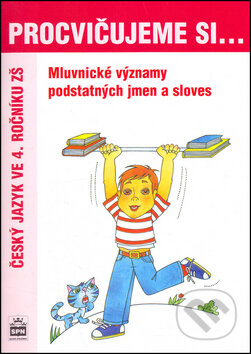 Kniha: Procvičujeme si... Mluvnické významy podstatných jmen a sloves (Jana Pavlová). SPN - pedagogické nakladatelství, 2007 Kniha: Procvičujeme si... Mluvnické významy podstatných jmen a sloves (Jana Pavlová). SPN - pedagogické nakladatelství, 2007