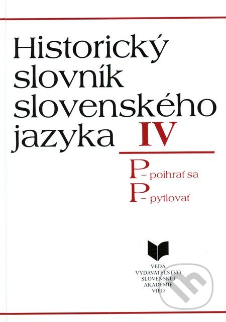 Kniha: Historický slovník slovenského jazyka IV (P) (VEDA). VEDA, 2009 Kniha: Historický slovník slovenského jazyka IV (P) (VEDA). VEDA, 2009