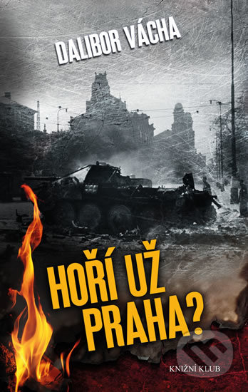Kniha: Hoří už Praha? (Dalibor Vácha). Knižní klub, 2017 Kniha: Hoří už Praha? (Dalibor Vácha). Knižní klub, 2017
