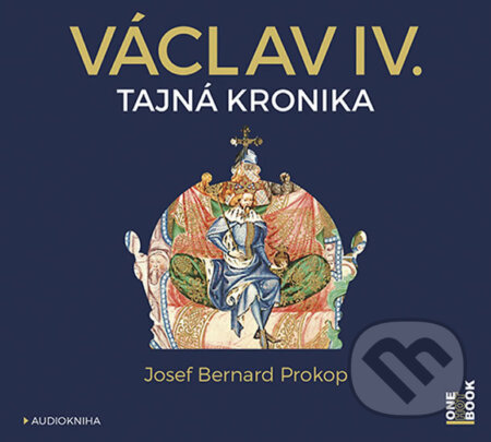 Audiokniha: Václav IV. - Tajná kronika (audiokniha) (Josef Bernard Prokop). OneHotBook, 2017 Audiokniha: Václav IV. - Tajná kronika (audiokniha) (Josef Bernard Prokop). OneHotBook, 2017