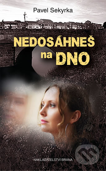 Kniha: Nedosáhneš na dno (Pavel Sekyrka). Brána, 2017 Kniha: Nedosáhneš na dno (Pavel Sekyrka). Brána, 2017