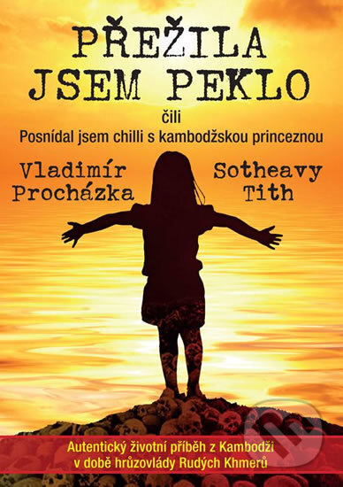 Kniha: Přežila jsem peklo čili Posnídal jsem chilli s kambodžskou princeznou (Sotheavy Tith a Vladimír Procházka). Plot, 2017 Kniha: Přežila jsem peklo čili Posnídal jsem chilli s kambodžskou princeznou (Sotheavy Tith a Vladimír Procházka). Plot, 2017
