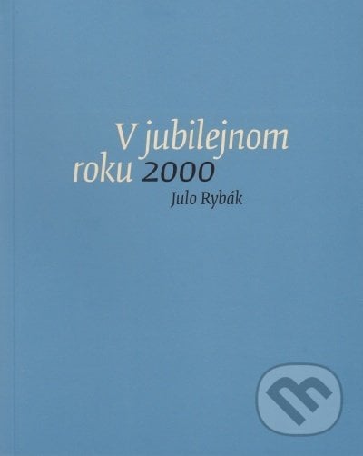 V jubilejnom roku 2000 - Julo Rybák, G-ATELIÉR, 2016