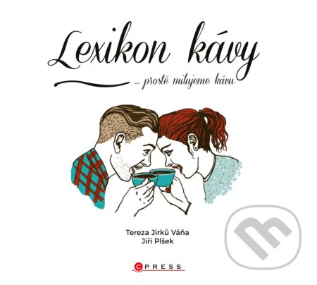 Kniha: Lexikon kávy (Jiří Plšek). CPRESS, 2017 Kniha: Lexikon kávy (Jiří Plšek). CPRESS, 2017