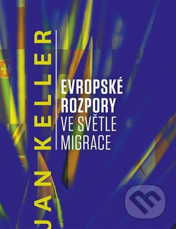 Kniha: Evropské rozpory ve světle migrace (Jan Keller). SLON, 2017 Kniha: Evropské rozpory ve světle migrace (Jan Keller). SLON, 2017