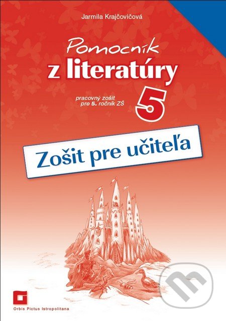 Kniha: Pomocník z literatúry 5 (zošit pre učiteľa) (Jarmila Krajčovičová). Orbis Pictus Istropolitana, 2017 Kniha: Pomocník z literatúry 5 (zošit pre učiteľa) (Jarmila Krajčovičová). Orbis Pictus Istropolitana, 2017