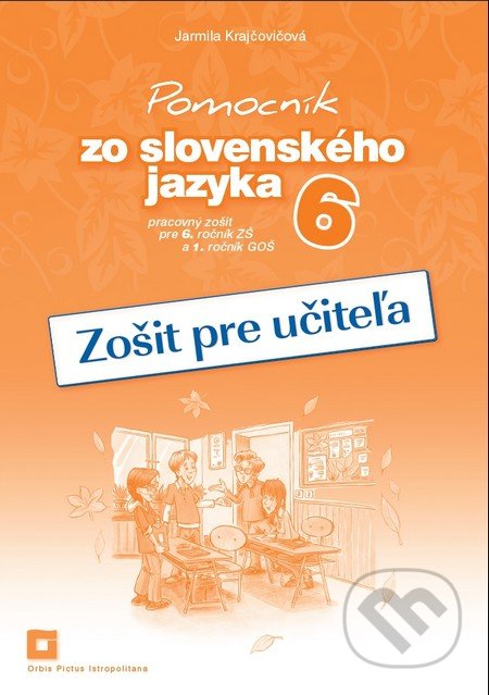Kniha: Pomocník zo slovenského jazyka 6 (zošit pre učiteľa) (Jarmila Krajčovičová). Orbis Pictus Istropolitana, 2016 Kniha: Pomocník zo slovenského jazyka 6 (zošit pre učiteľa) (Jarmila Krajčovičová). Orbis Pictus Istropolitana, 2016
