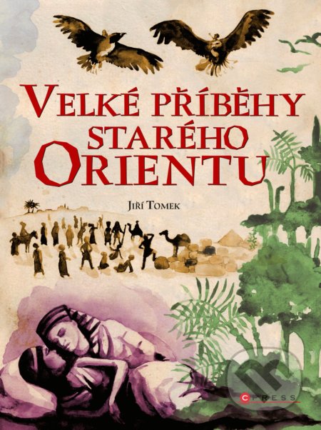 Kniha: Velké příběhy starého Orientu (Jiří Tomek). CPRESS, 2017 Kniha: Velké příběhy starého Orientu (Jiří Tomek). CPRESS, 2017