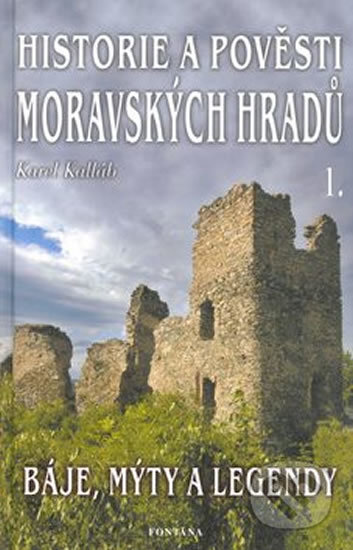 Kniha: Historie a pověsti Moravských hradů 1 (Karel Kalláb). Fontána, 2004 Kniha: Historie a pověsti Moravských hradů 1 (Karel Kalláb). Fontána, 2004
