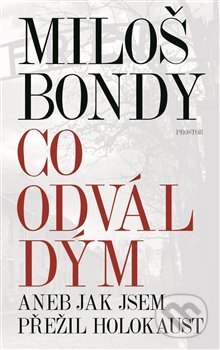 Kniha: Co odvál dým aneb Jak jsem přežil holokaust (Miloš Bondy). Prostor, 2017 Kniha: Co odvál dým aneb Jak jsem přežil holokaust (Miloš Bondy). Prostor, 2017