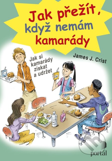 Kniha: Jak přežít, když nemám kamarády (James J. Crist). Portál, 2017 Kniha: Jak přežít, když nemám kamarády (James J. Crist). Portál, 2017