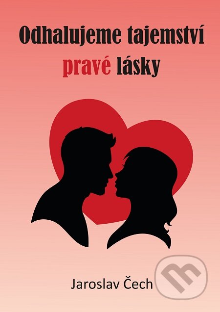 E-kniha: Odhalujeme tajemství pravé lásky (Jaroslav Čech). E-knihy jedou E-kniha: Odhalujeme tajemství pravé lásky (Jaroslav Čech). E-knihy jedou