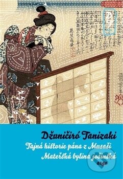 Kniha: Tajná historie pána z Musaši a Mateřská bylina jošinská (Džuničiró Tanizaki). Argo, 2017 Kniha: Tajná historie pána z Musaši a Mateřská bylina jošinská (Džuničiró Tanizaki). Argo, 2017