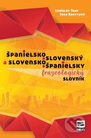 Kniha: Španielsko-slovenský a slovensko-španielsky frazeologický slovník (Jana Bakytová a Ladislav Trup). Mikula, 2017 Kniha: Španielsko-slovenský a slovensko-španielsky frazeologický slovník (Jana Bakytová a Ladislav Trup). Mikula, 2017