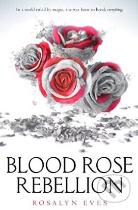 Kniha: Blood Rose Rebellion (Rosalyn Eves). Random House, 2017 Kniha: Blood Rose Rebellion (Rosalyn Eves). Random House, 2017