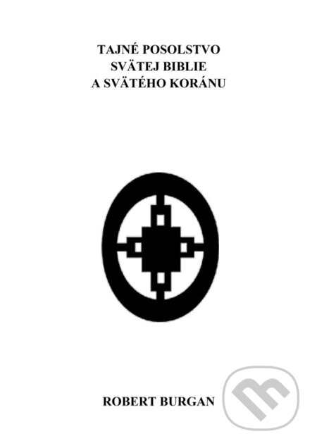 E-kniha: Tajné posolstvo svätej Biblie a svätého Koránu (Robert Burgan). Robert Burgan E-kniha: Tajné posolstvo svätej Biblie a svätého Koránu (Robert Burgan). Robert Burgan
