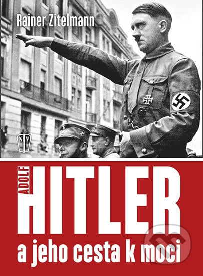 Hitler a jeho cesta k moci - Rainer Zetelmann, Naše vojsko CZ, 2017