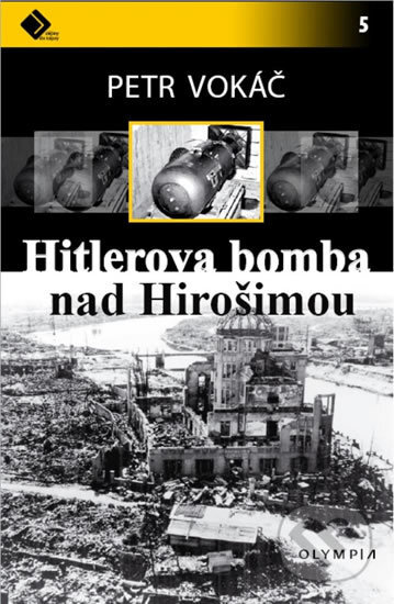 Kniha: Hitlerova bomba nad Hirošimou (Petr Vokáč). Olympia, 2017 Kniha: Hitlerova bomba nad Hirošimou (Petr Vokáč). Olympia, 2017