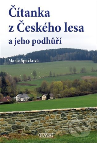 Kniha: Čítanka z Českého lesa a jeho podhůří (Marie Špačková). Nava, 2024 Kniha: Čítanka z Českého lesa a jeho podhůří (Marie Špačková). Nava, 2024