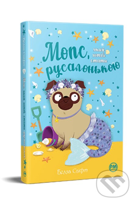 Kniha: Mops, yakyy khotiv buty rusalkoyu (Bella Swift). Artbooks, 2024 Kniha: Mops, yakyy khotiv buty rusalkoyu (Bella Swift). Artbooks, 2024