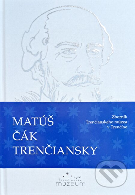 Kniha: Matúš Čák Trenčiansky (Autorský kolektív). Trenčianske múzeum v Trenčíne, 2024 Kniha: Matúš Čák Trenčiansky (Autorský kolektív). Trenčianske múzeum v Trenčíne, 2024